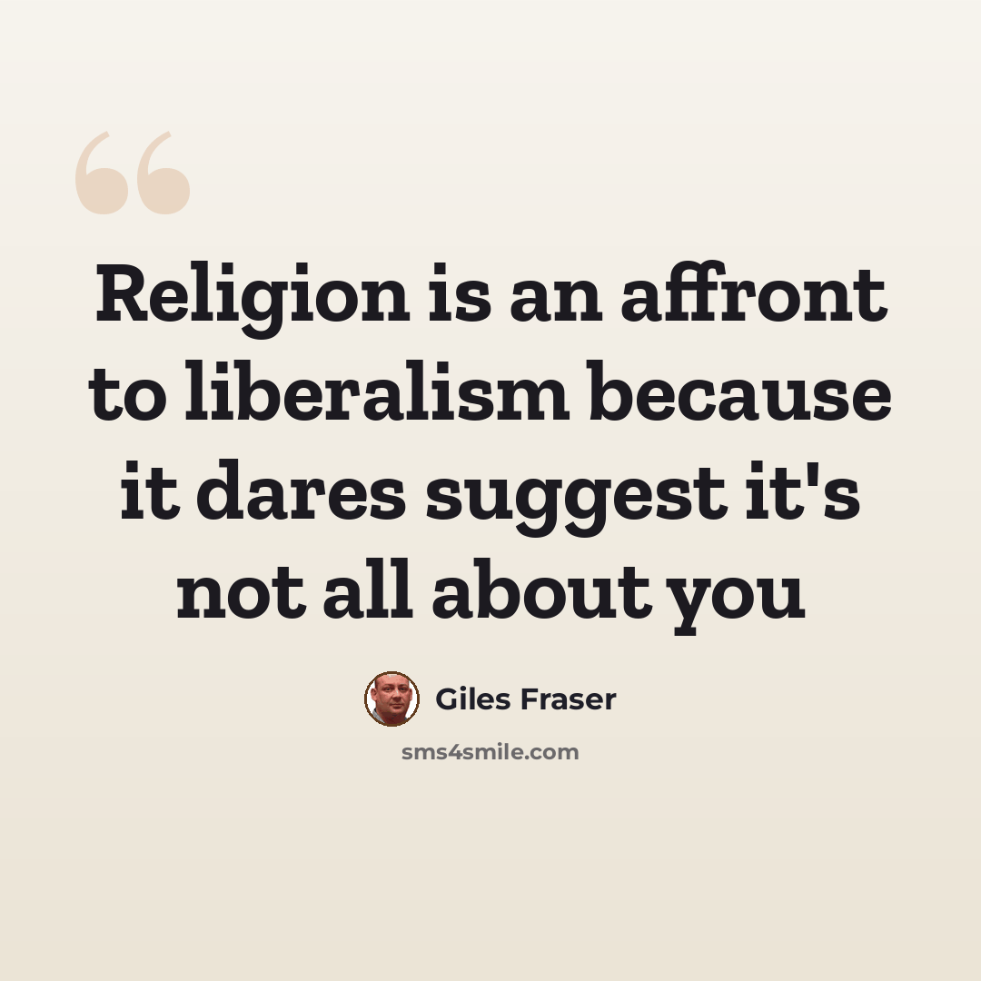 “Religion is an affront to liberalism because it dares suggest it's not all about you” quote by Giles Fraser