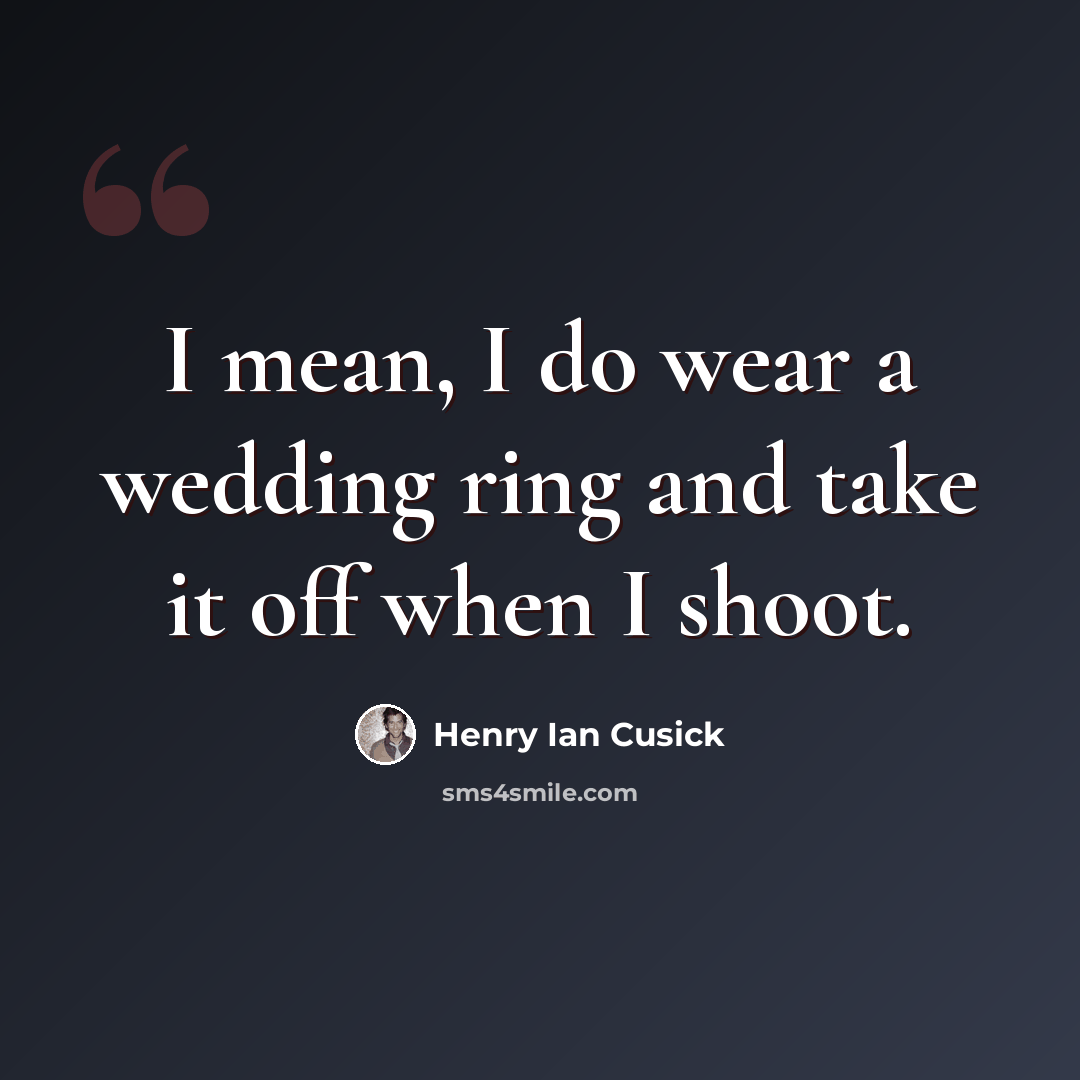 “I mean, I do wear a wedding ring and take it off when I shoot.” quote by Henry Ian Cusick