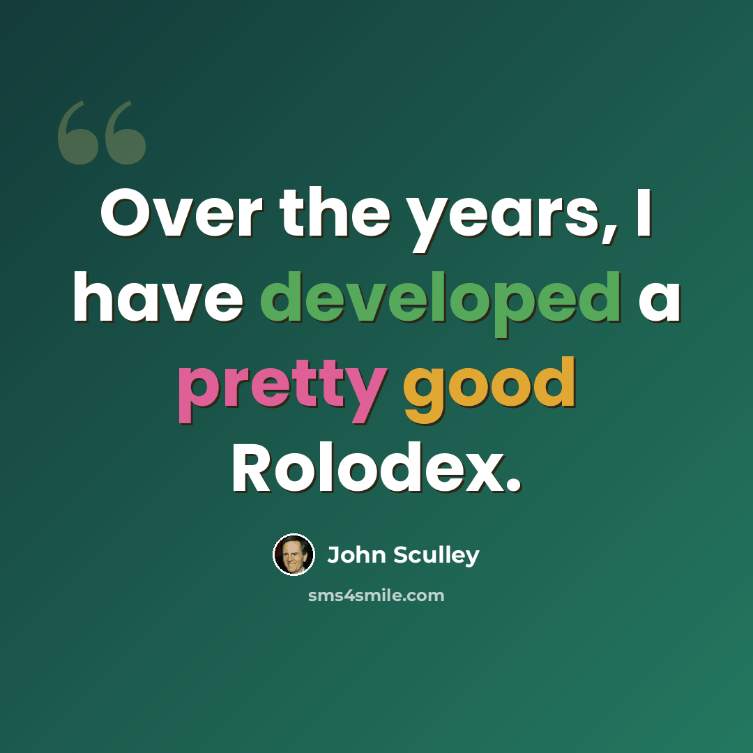 “Over the years, I have developed a pretty good Rolodex.” quote by John Sculley