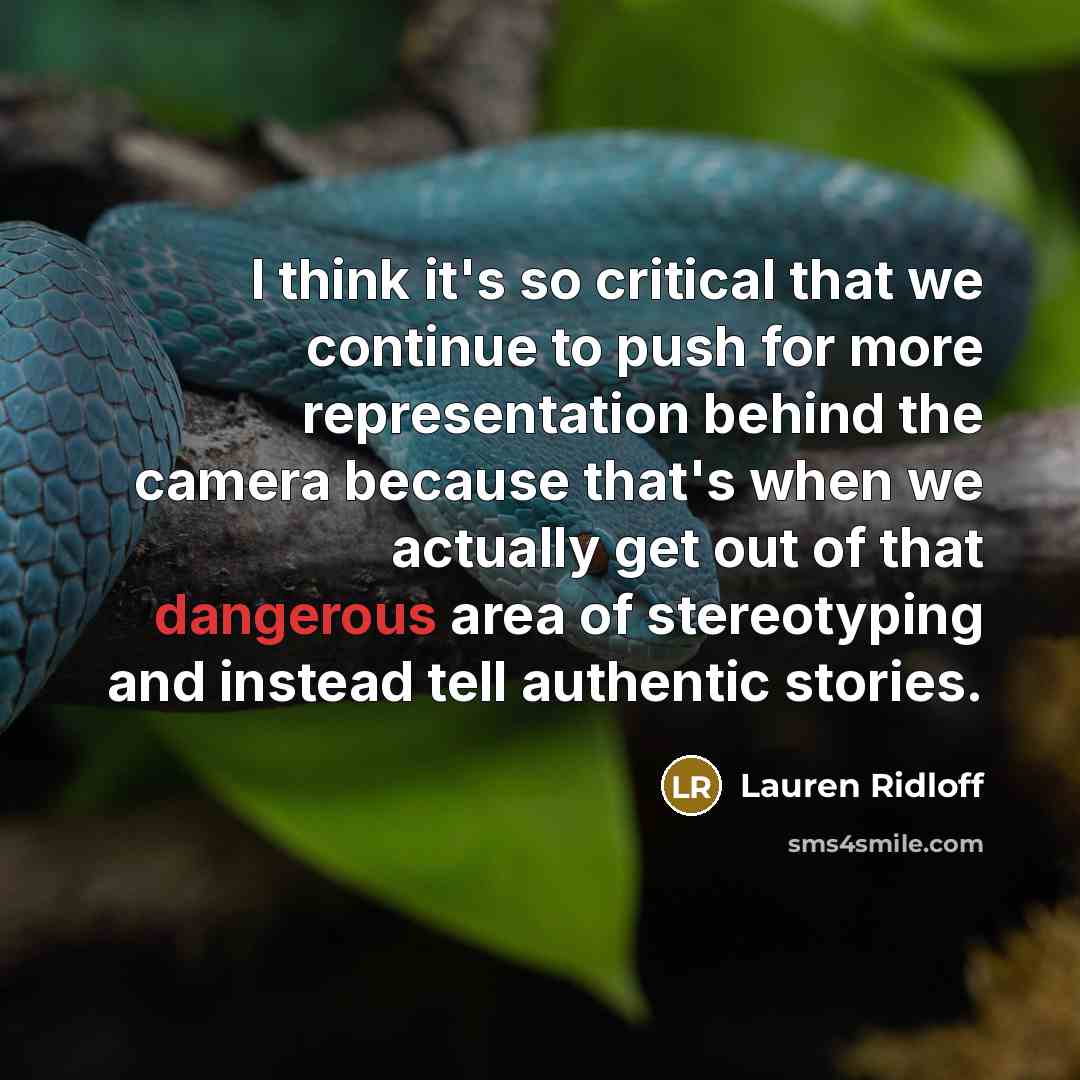 “I think it's so critical that we continue to push for more representation behind the camera because that's when we actually get out of that dangerous area of stereotyping and instead tell authentic stories.” quote by Lauren Ridloff