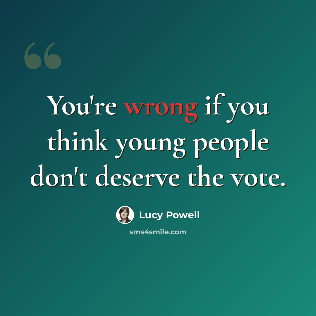 “You're wrong if you think young people don't deserve the vote.” quote by Lucy Powell