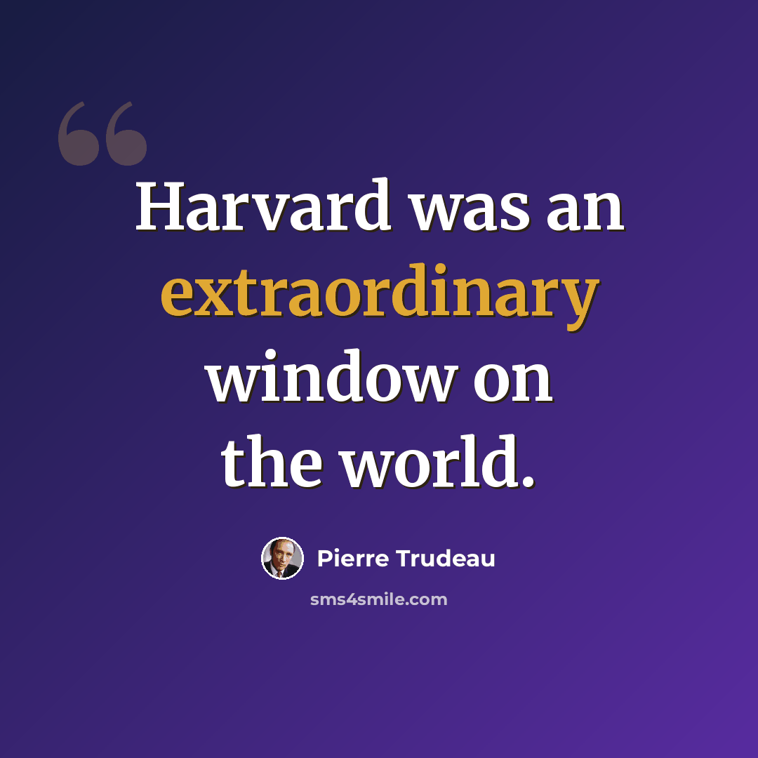 “Harvard was an extraordinary window on the world.” quote by Pierre Trudeau