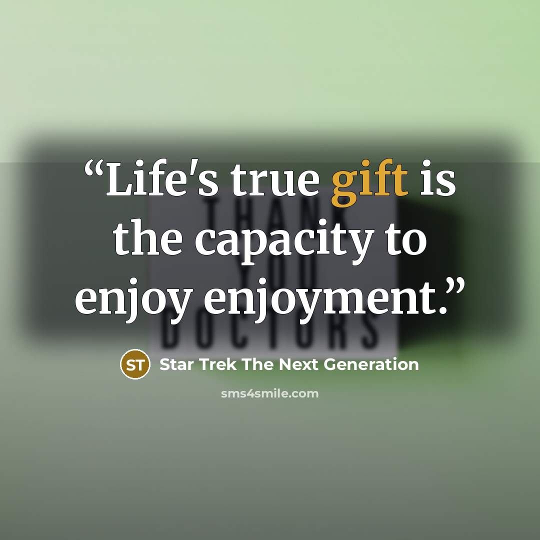 “Life's true gift is the capacity to enjoy enjoyment.” quote by Star Trek The Next Generation
