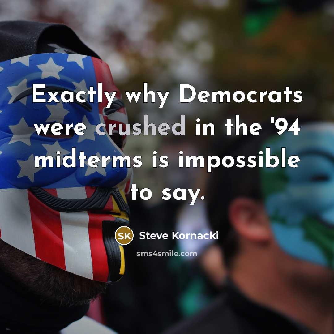 “Exactly why Democrats were crushed in the '94 midterms is impossible to say.” quote by Steve Kornacki