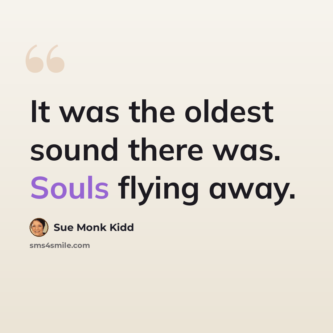 “It was the oldest sound there was. Souls flying away.” quote by Sue Monk Kidd