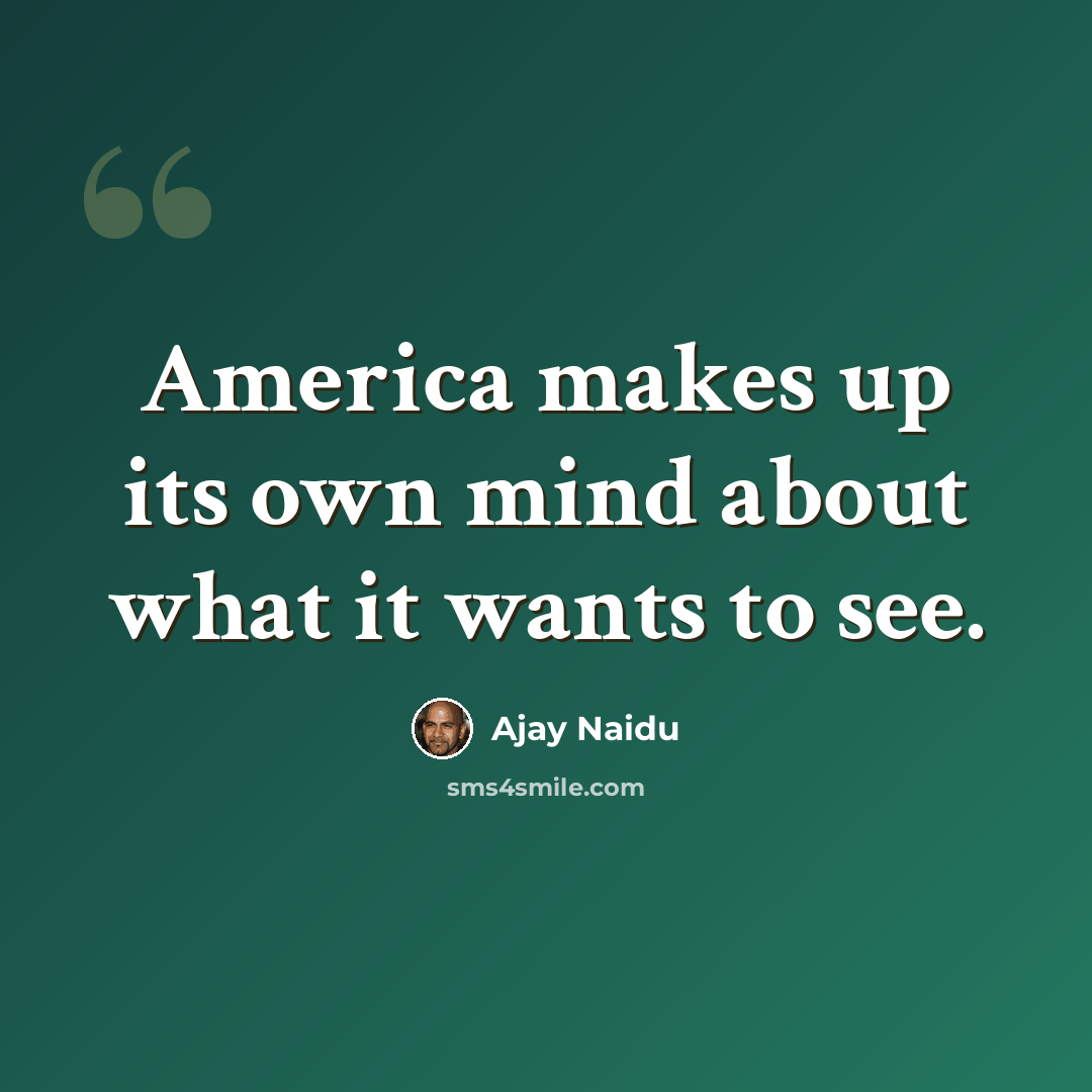 “America makes up its own mind about what it wants to see.” quote by Ajay Naidu