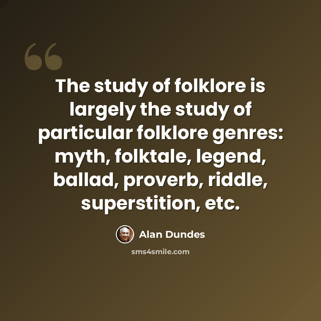 “The study of folklore is largely the study of particular folklore genres: myth, folktale, legend, ballad, proverb, riddle, superstition, etc.” quote by Alan Dundes