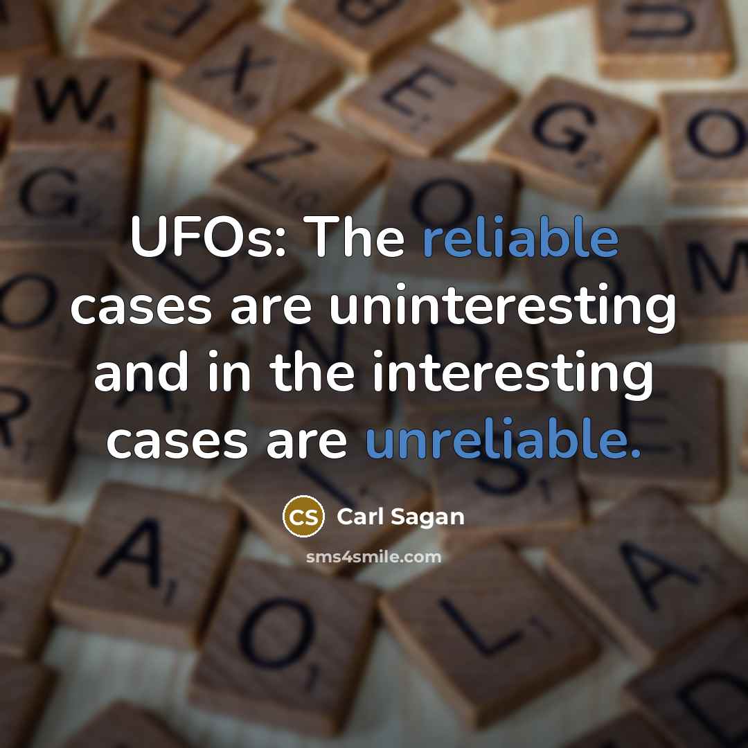 “UFOs: The reliable cases are uninteresting and in the interesting cases are unreliable.” quote by Carl Sagan
