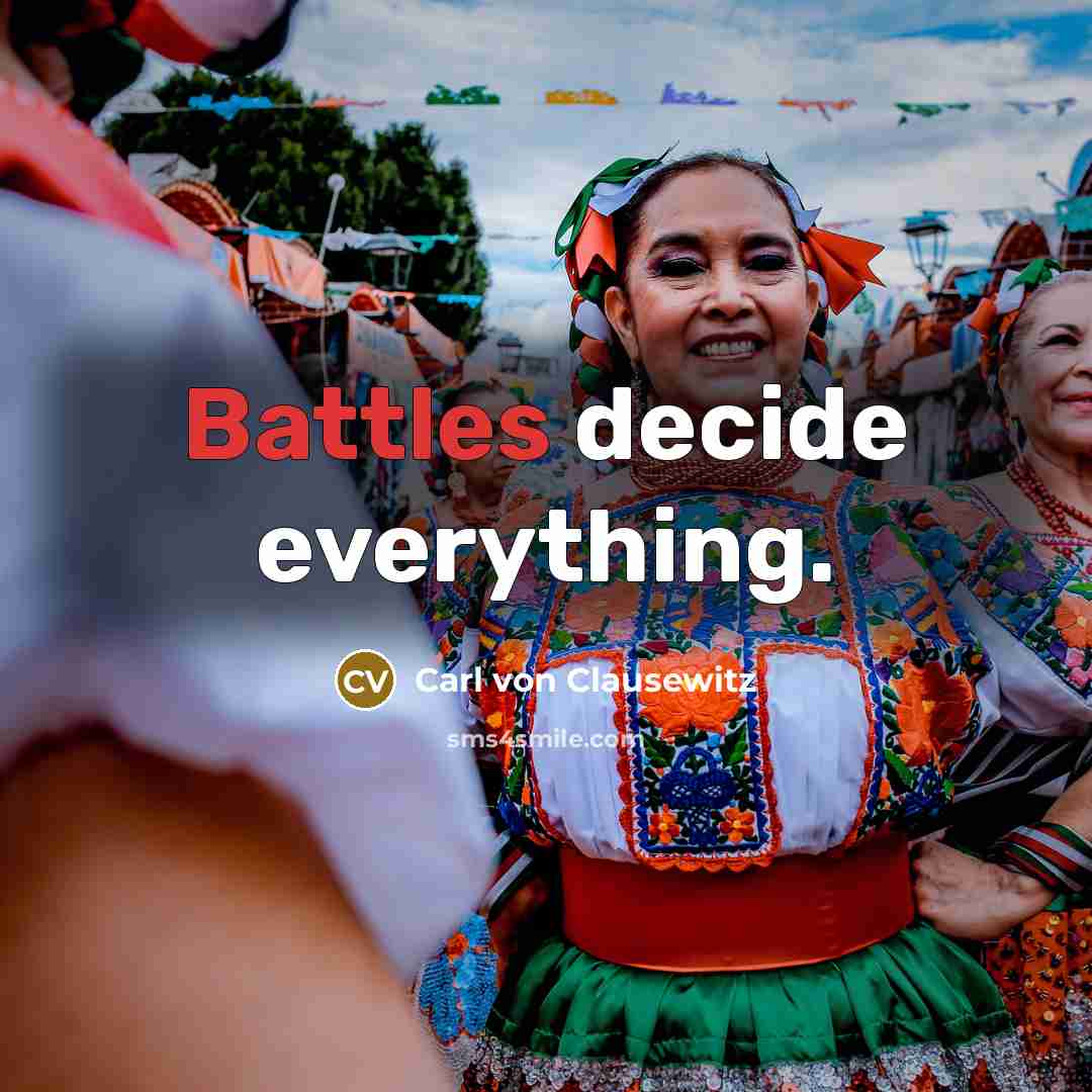 “Battles decide everything.” quote by Carl von Clausewitz