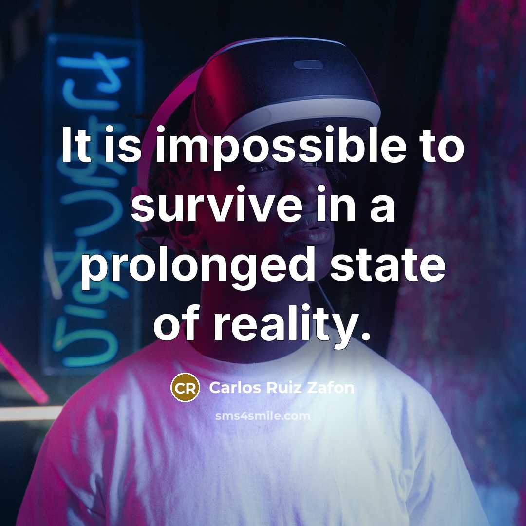 “It is impossible to survive in a prolonged state of reality.” quote by Carlos Ruiz Zafon
