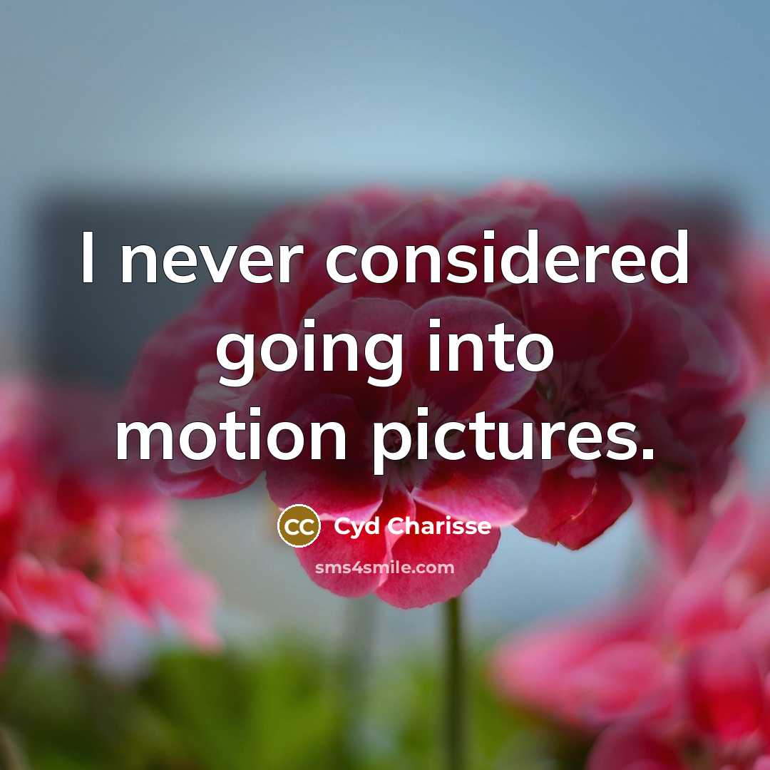 “I never considered going into motion pictures.” quote by Cyd Charisse