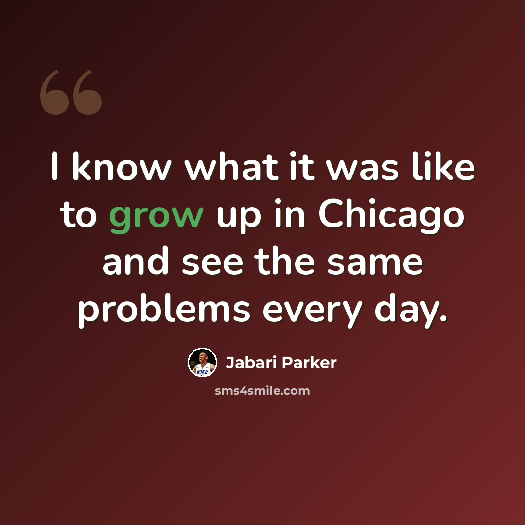 “I know what it was like to grow up in Chicago and see the same problems every day.” quote by Jabari Parker