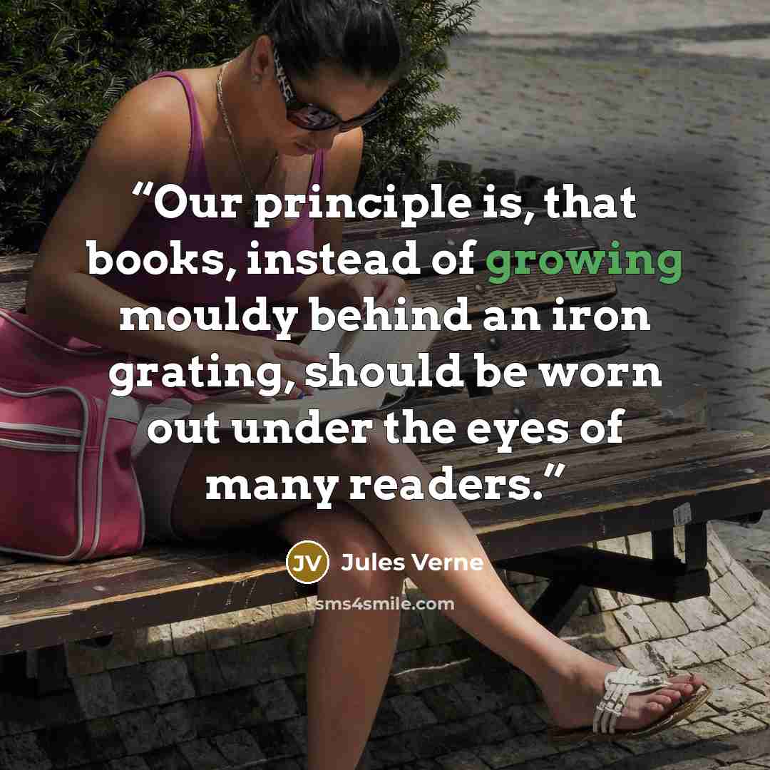 “Our principle is, that books, instead of growing mouldy behind an iron grating, should be worn out under the eyes of many readers.” quote by Jules Verne
