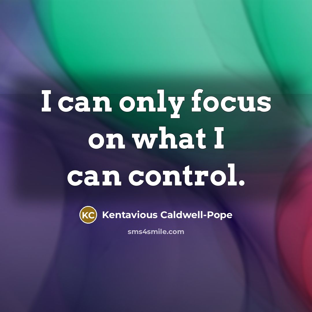“I can only focus on what I can control.” quote by Kentavious Caldwell-Pope