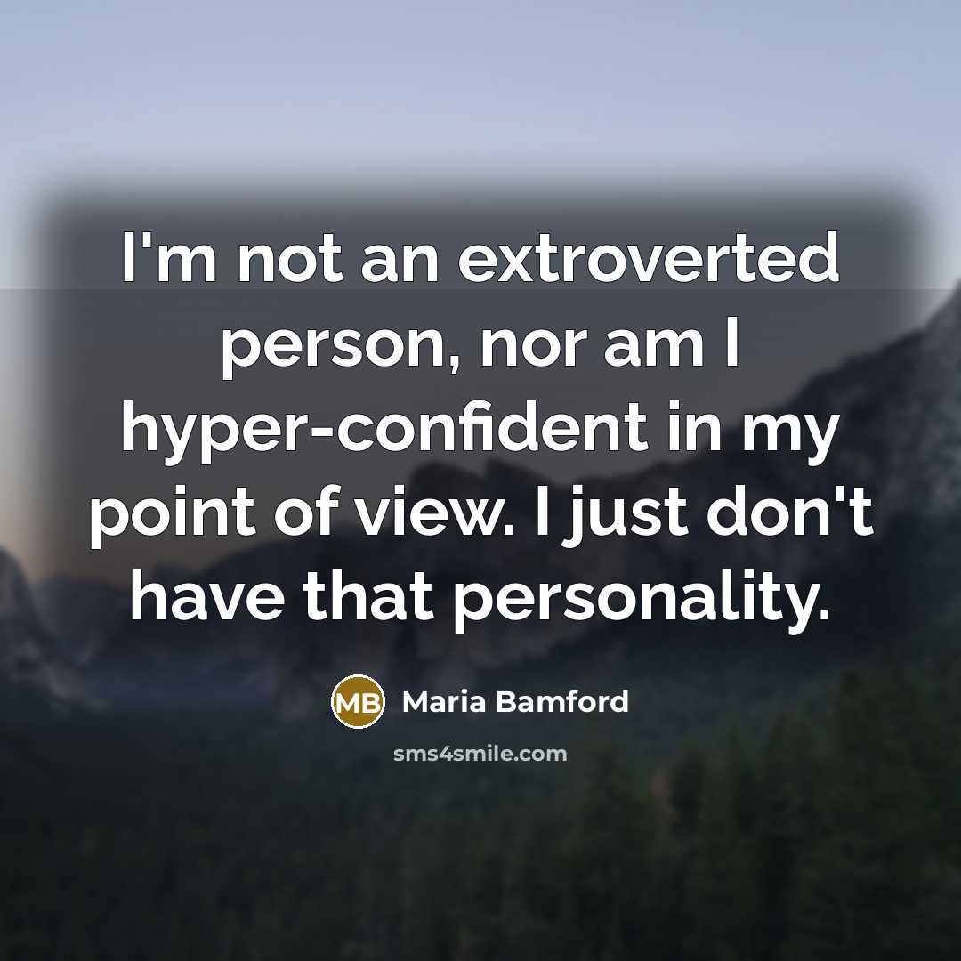 “I'm not an extroverted person, nor am I hyper-confident in my point of view. I just don't have that personality.” quote by Maria Bamford