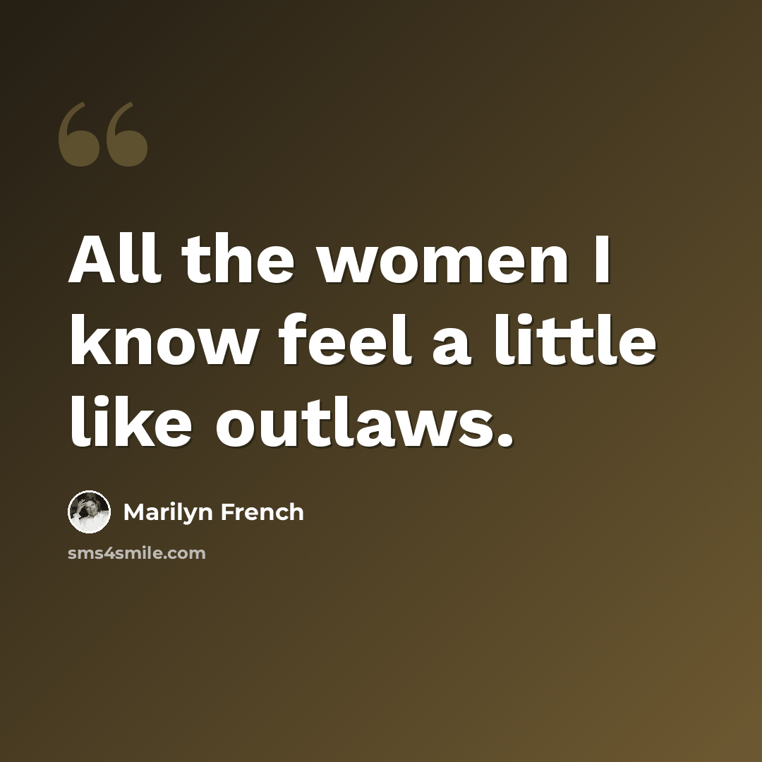 “All the women I know feel a little like outlaws.” quote by Marilyn French