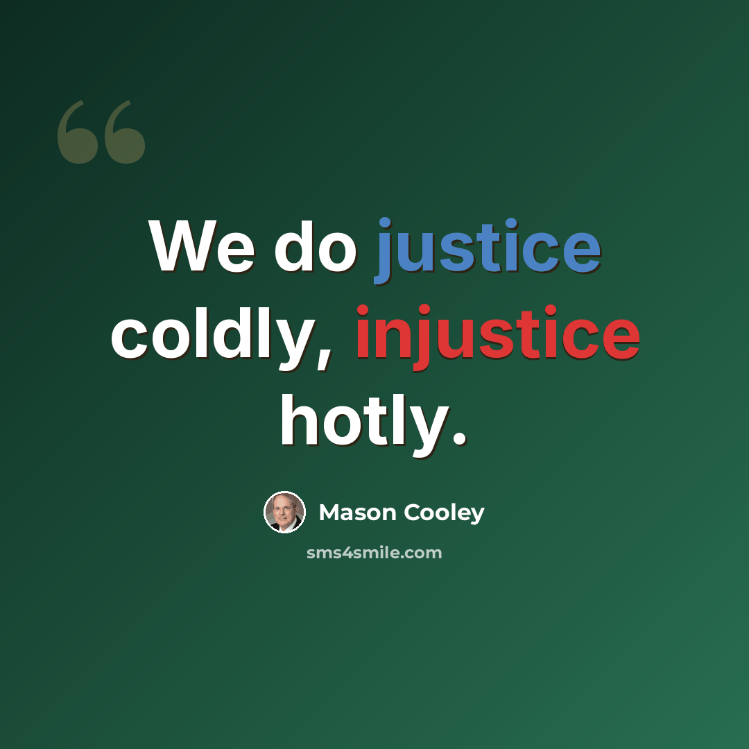 “We do justice coldly, injustice hotly.” quote by Mason Cooley