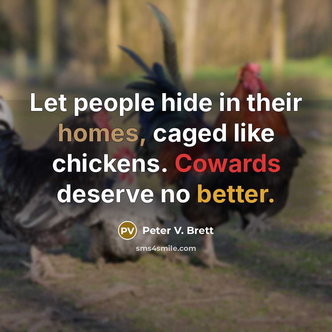 “Let people hide in their homes, caged like chickens. Cowards deserve no better.” quote by Peter V. Brett