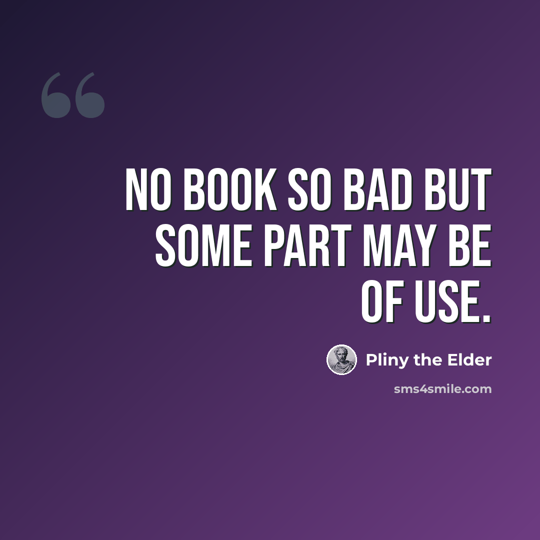 “No book so bad but some part may be of use.” quote by Pliny the Elder