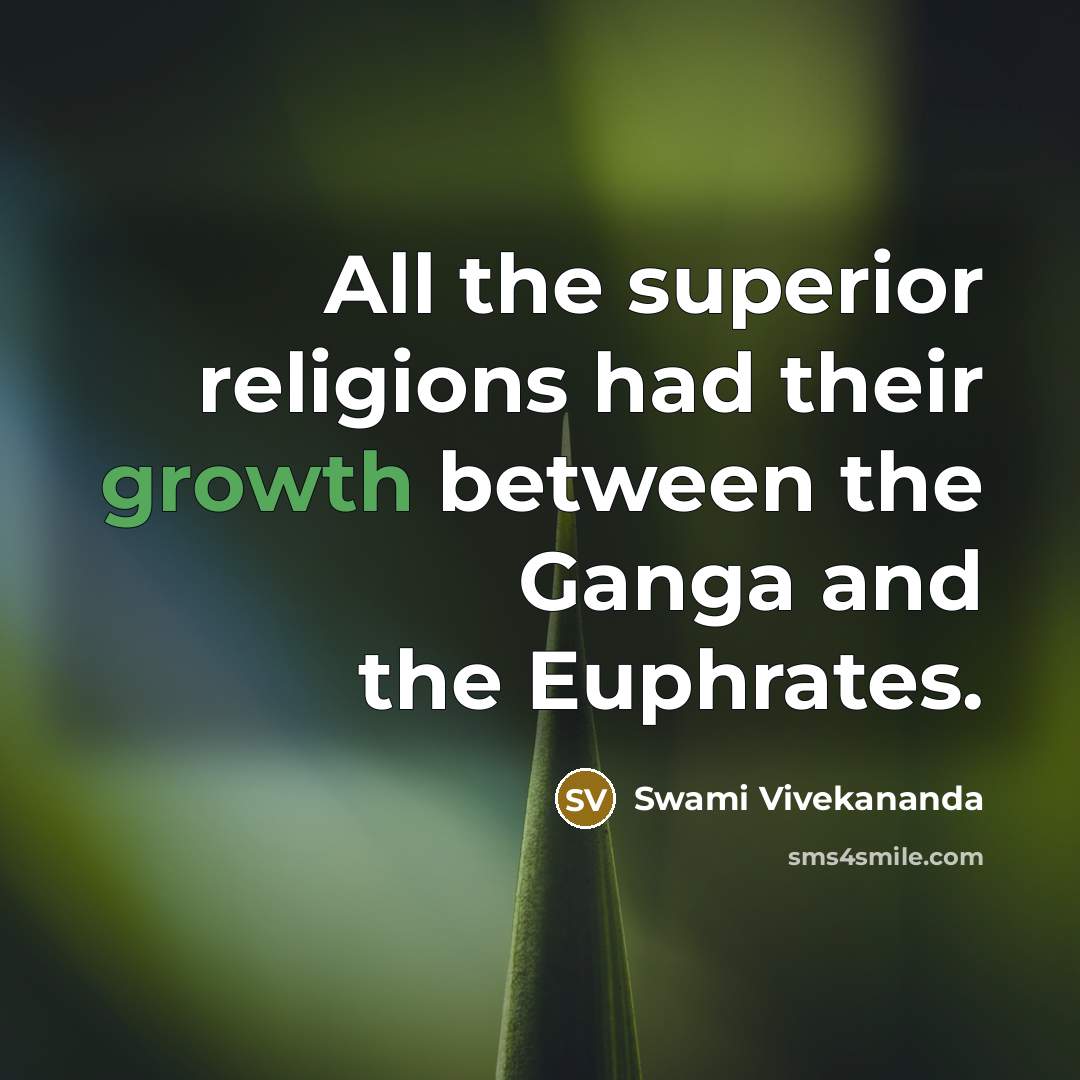 “All the superior religions had their growth between the Ganga and the Euphrates.” quote by Swami Vivekananda