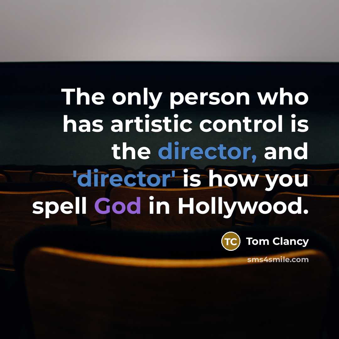 “The only person who has artistic control is the director, and 'director' is how you spell God in Hollywood.” quote by Tom Clancy