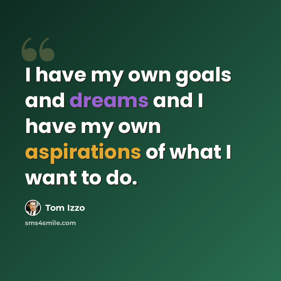 “I have my own goals and dreams and I have my own aspirations of what I want to do.” quote by Tom Izzo