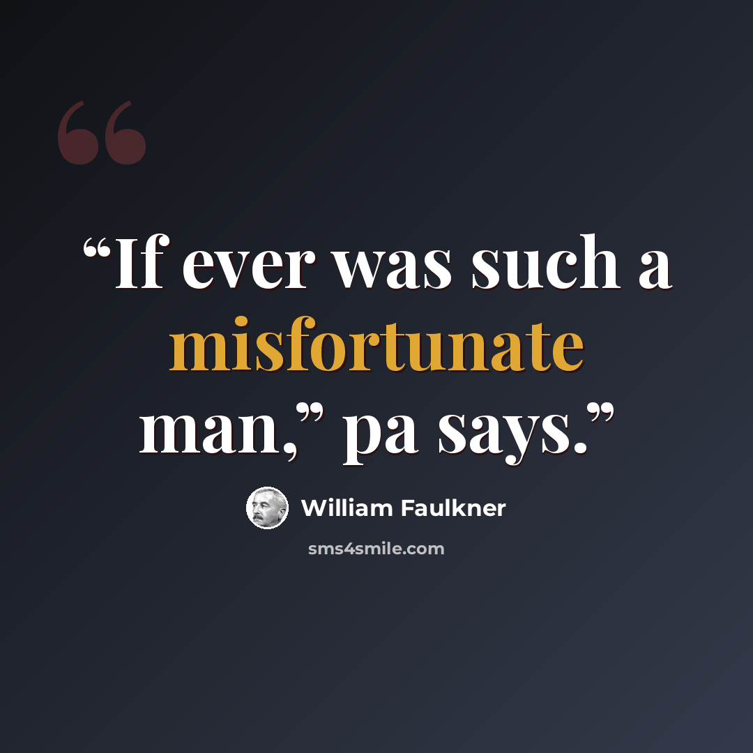 “If ever was such a misfortunate man,” pa says.” quote by William Faulkner