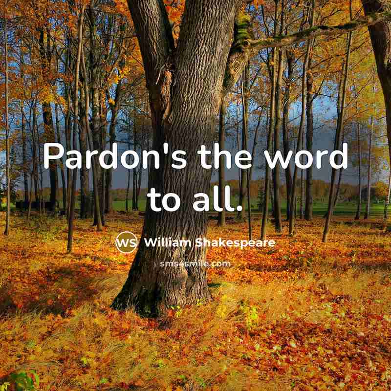 “Pardon's the word to all.” quote by William Shakespeare