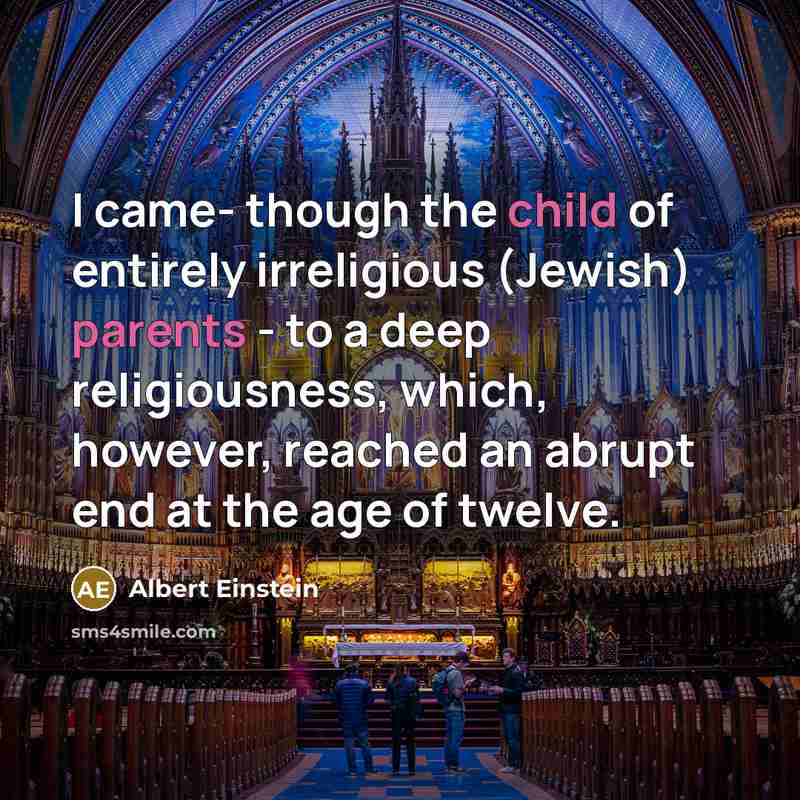“I came- though the child of entirely irreligious (Jewish) parents - to a deep religiousness, which, however, reached an abrupt end at the age of twelve.” quote by Albert Einstein