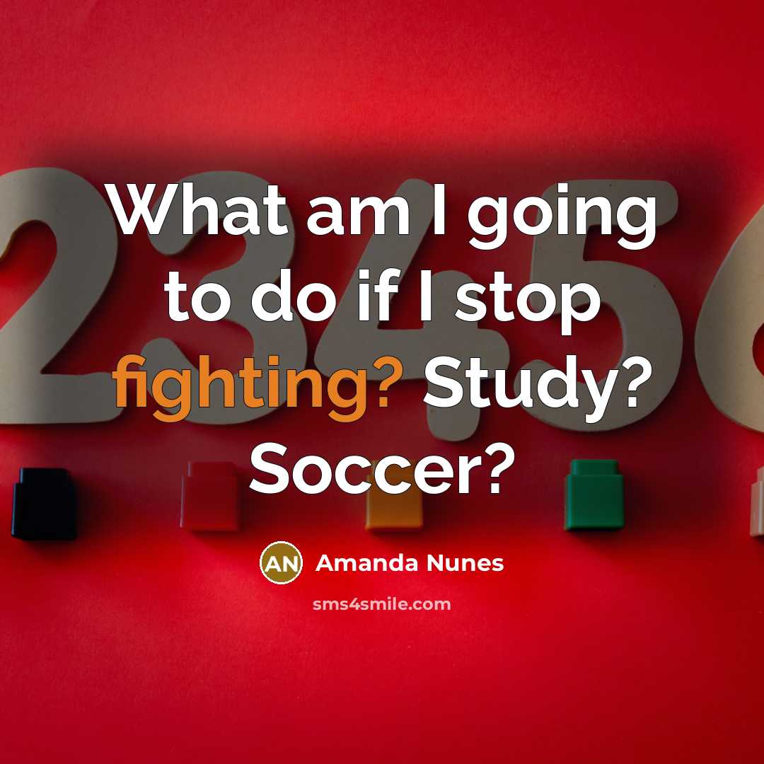 “What am I going to do if I stop fighting? Study? Soccer?” quote by Amanda Nunes