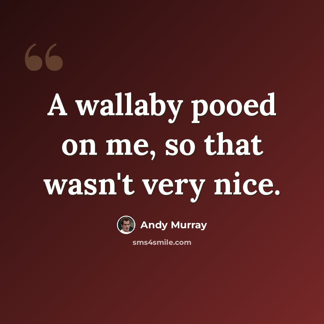 “A wallaby pooed on me, so that wasn't very nice.” quote by Andy Murray
