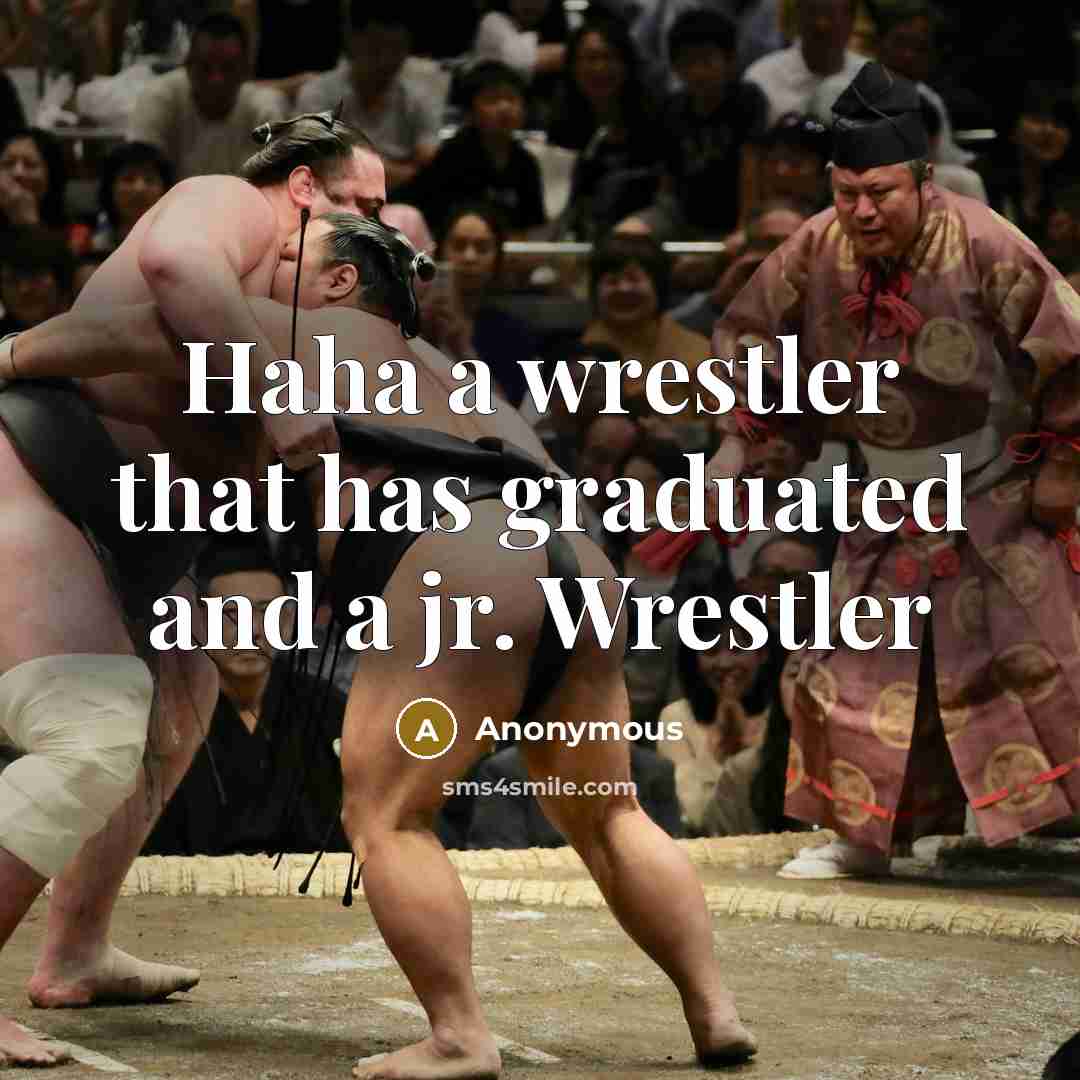 “Haha a wrestler that has graduated and a jr. Wrestler” quote by Anonymous