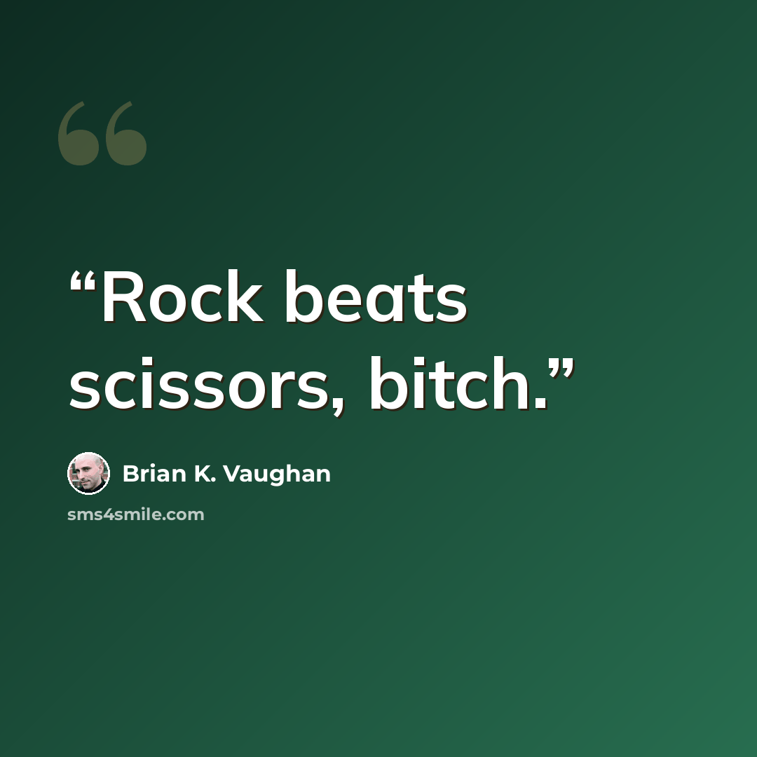 “Rock beats scissors, bitch.” quote by Brian K. Vaughan