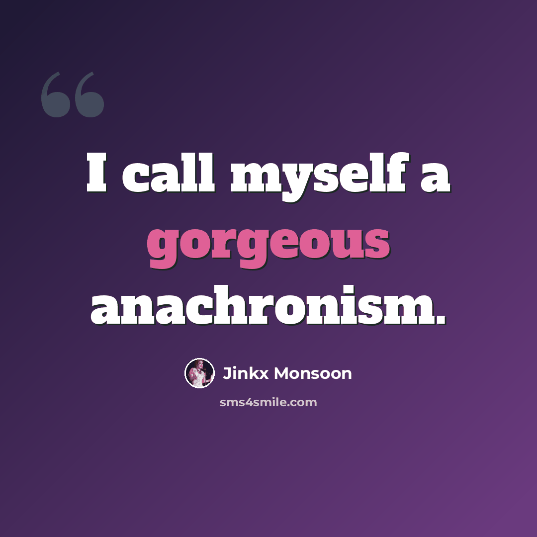 “I call myself a gorgeous anachronism.” quote by Jinkx Monsoon