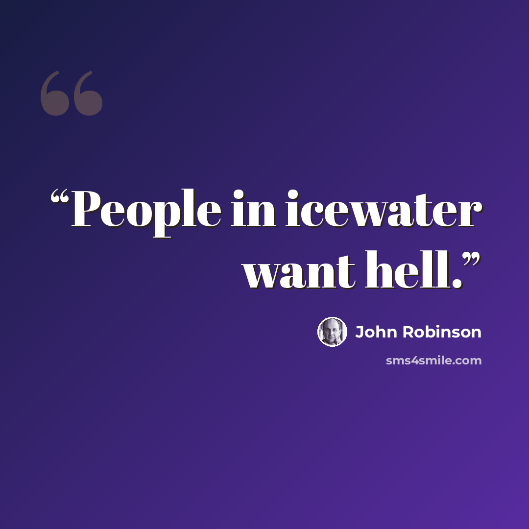“People in icewater want hell.” quote by John Robinson