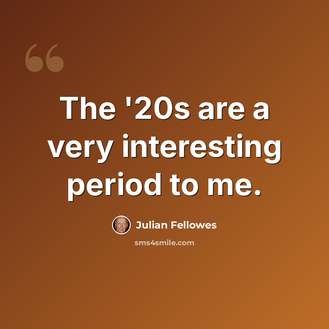 “The '20s are a very interesting period to me.” quote by Julian Fellowes