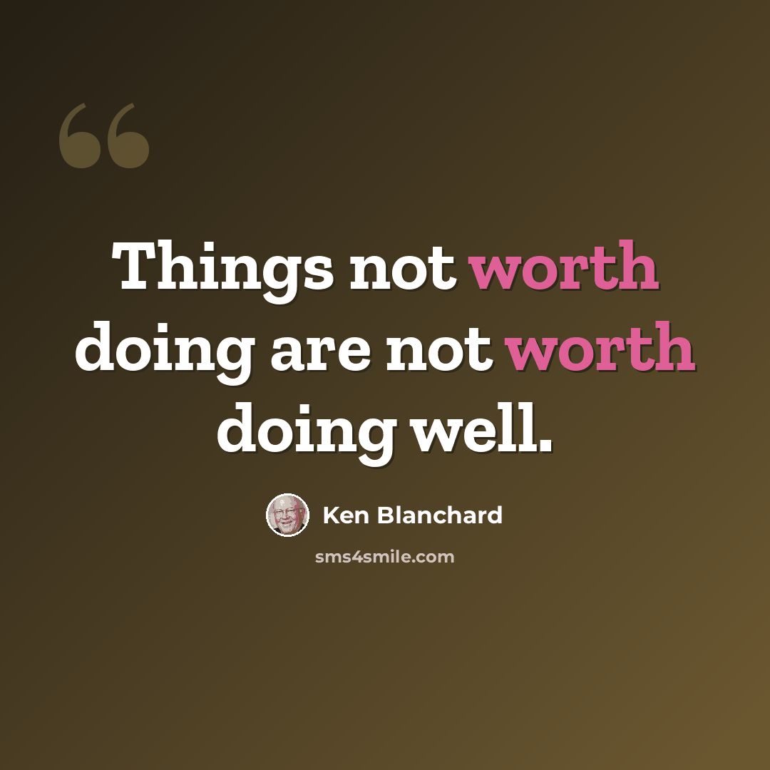 “Things not worth doing are not worth doing well.” quote by Ken Blanchard
