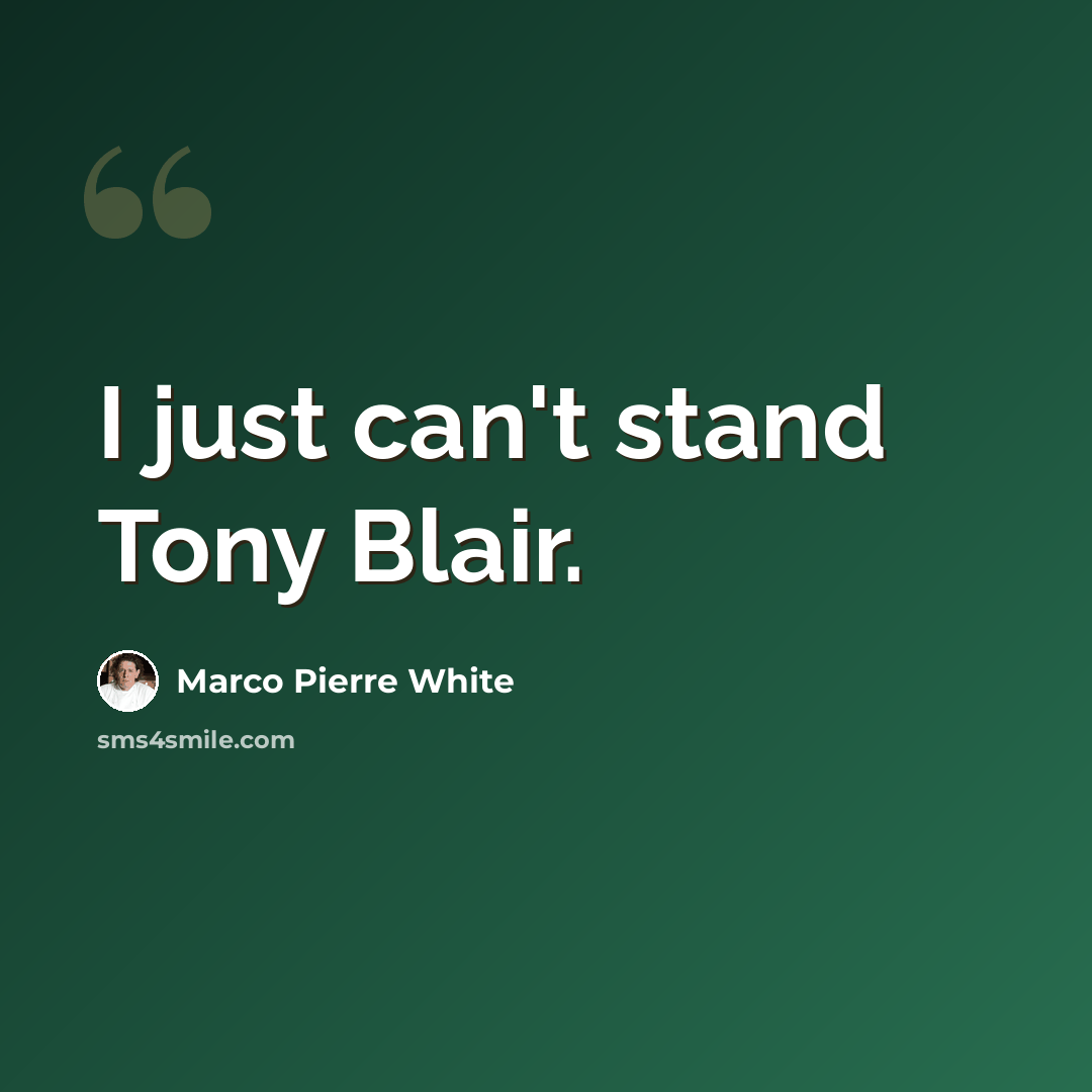 “I just can't stand Tony Blair.” quote by Marco Pierre White