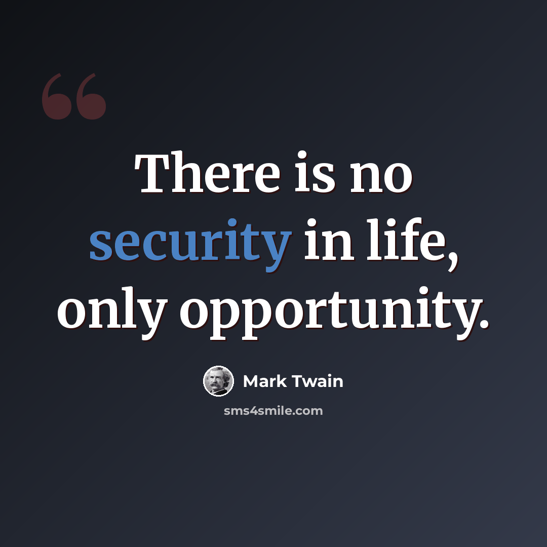 “There is no security in life, only opportunity.” quote by Mark Twain