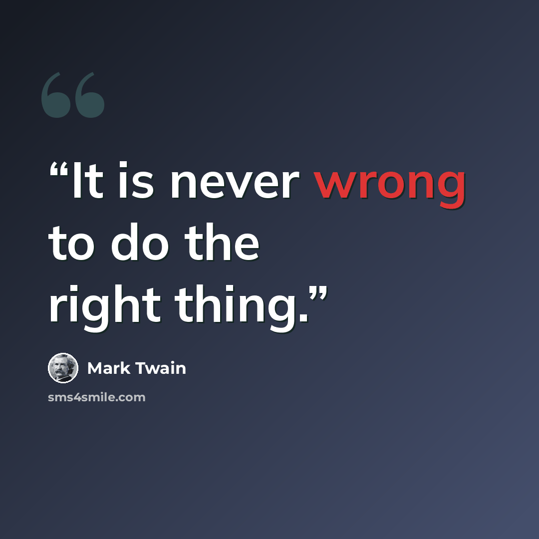 “It is never wrong to do the right thing.” quote by Mark Twain
