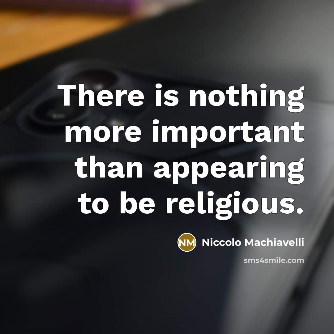 “There is nothing more important than appearing to be religious.” quote by Niccolo Machiavelli
