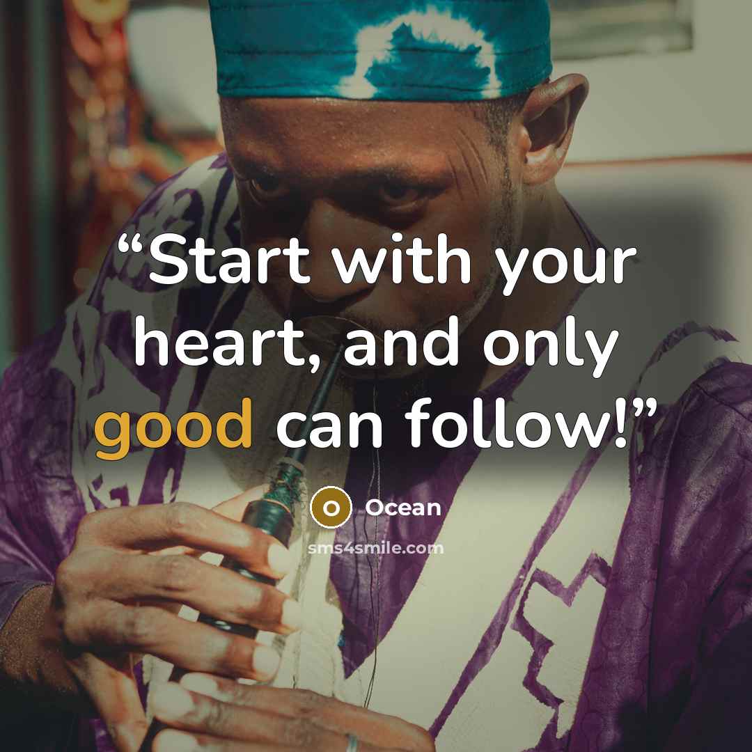 “Start with your heart, and only good can follow!” quote by Ocean