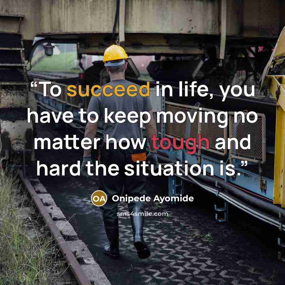 “To succeed in life, you have to keep moving no matter how tough and hard the situation is.” quote by Onipede Ayomide