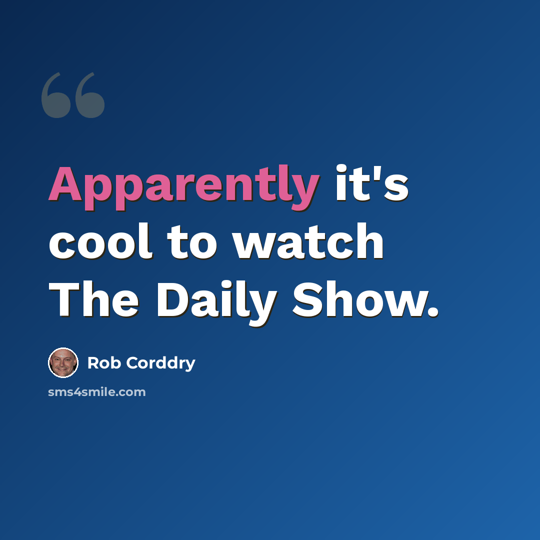 “Apparently it's cool to watch The Daily Show.” quote by Rob Corddry