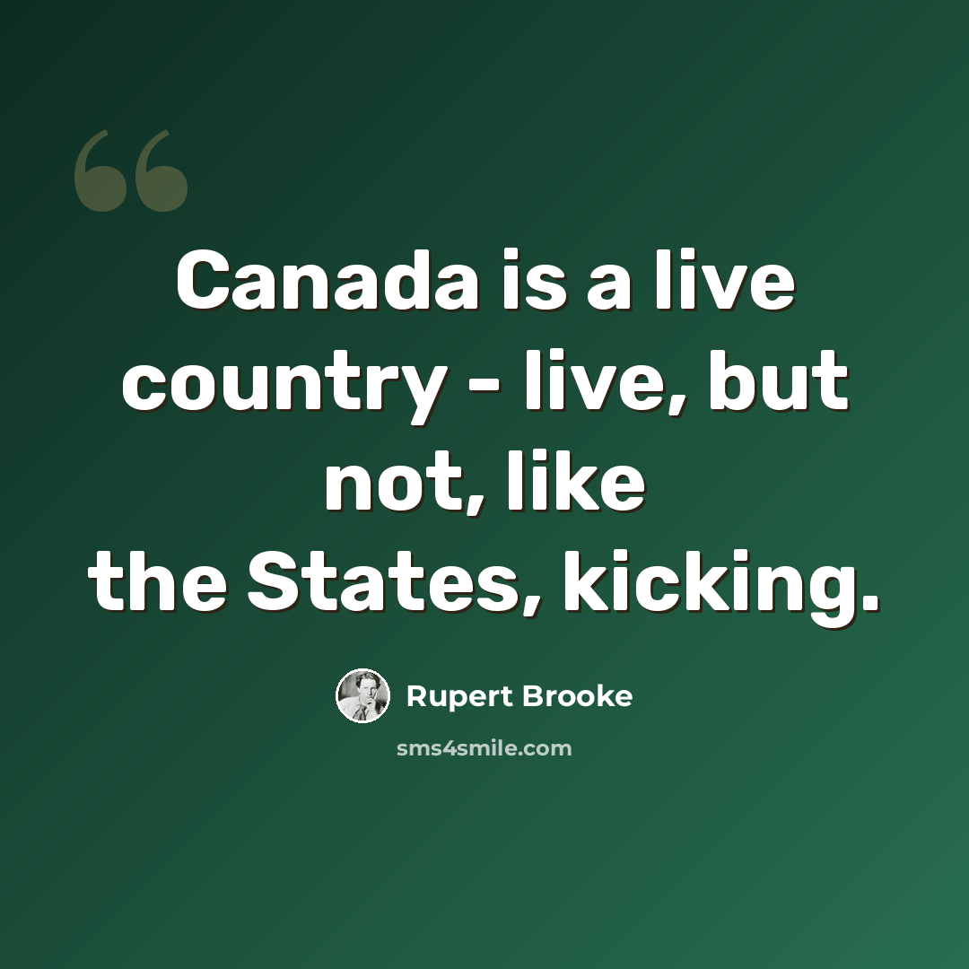 “Canada is a live country - live, but not, like the States, kicking.” quote by Rupert Brooke