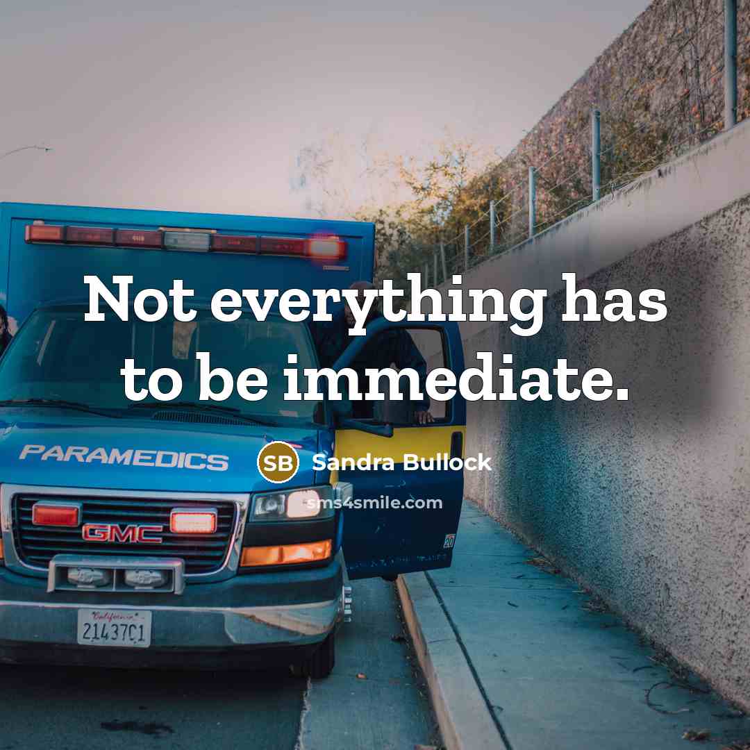 “Not everything has to be immediate.” quote by Sandra Bullock