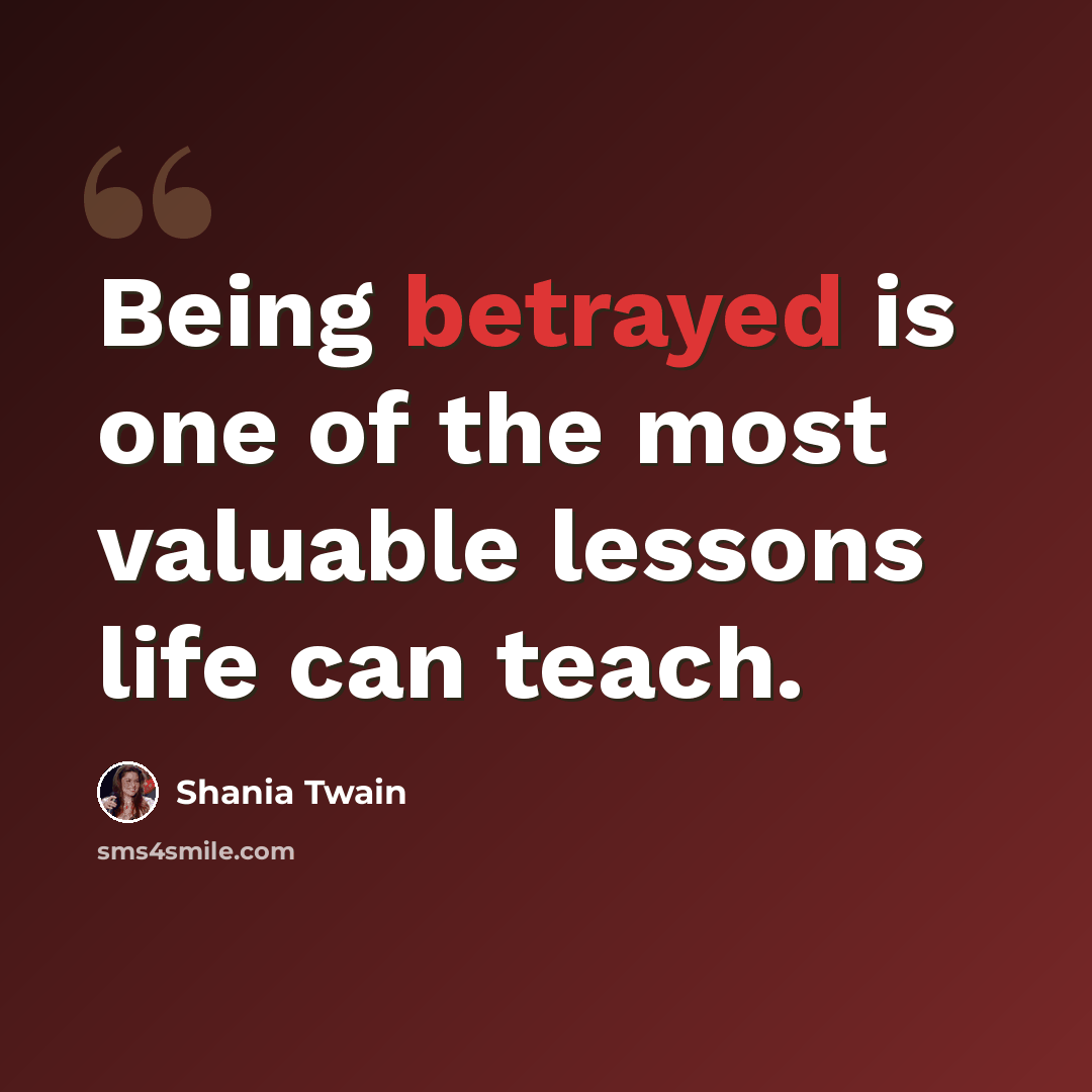 “Being betrayed is one of the most valuable lessons life can teach.” quote by Shania Twain