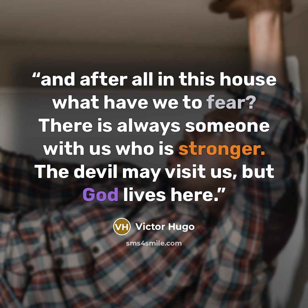 “and after all in this house what have we to fear? There is always someone with us who is stronger. The devil may visit us, but God lives here.” quote by Victor Hugo