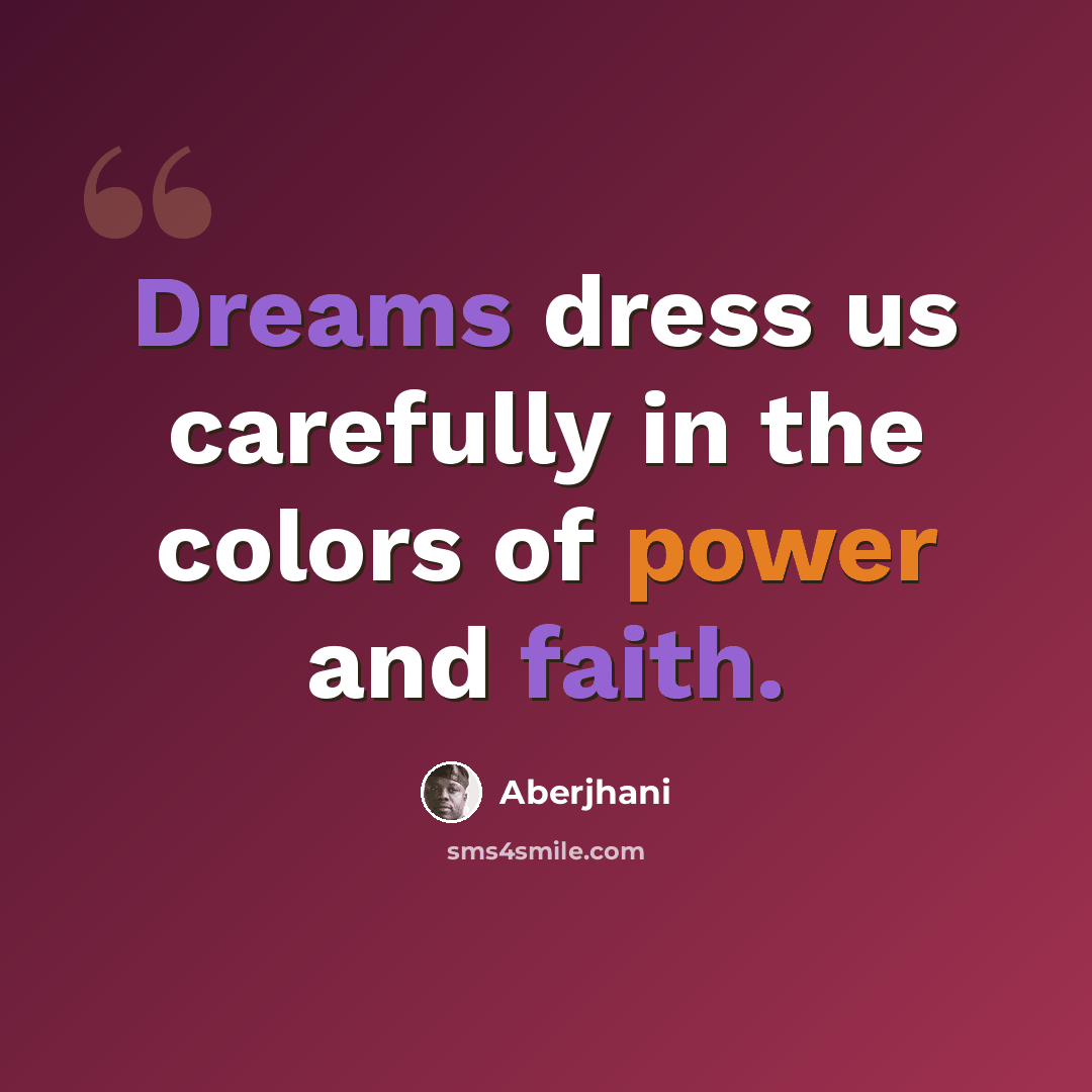 “Dreams dress us carefully in the colors of power and faith.” quote by Aberjhani