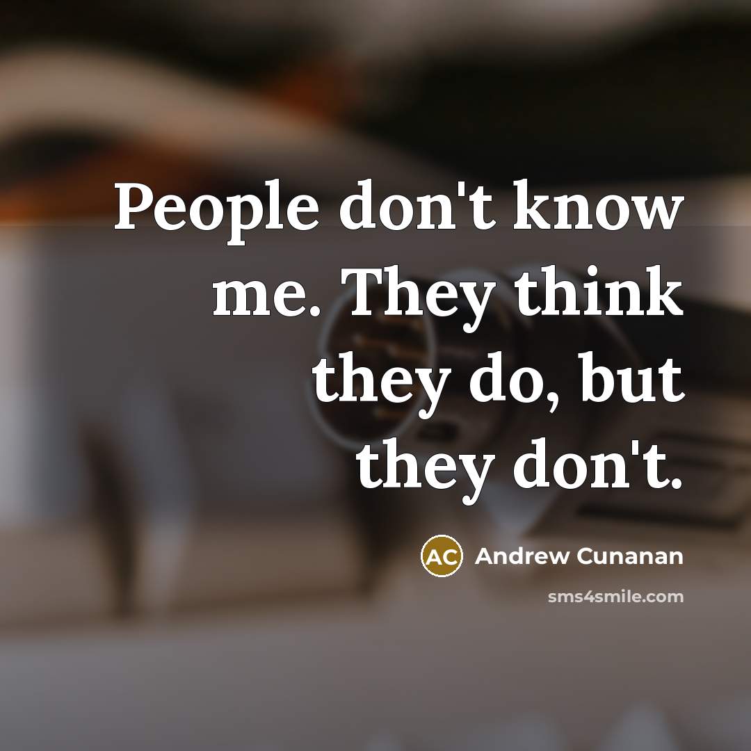 “People don't know me. They think they do, but they don't.” quote by Andrew Cunanan